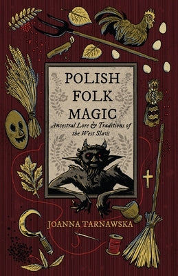 Polish Folk Magic: Ancestral Lore & Traditions of the West Slavs by Tarnawska, Joanna
