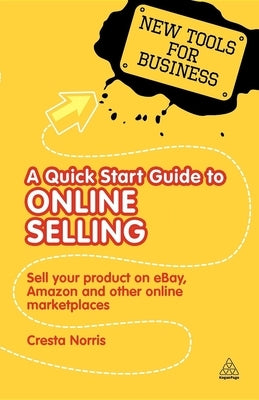 A Quick Start Guide to Online Selling: Sell Your Product on Ebay Amazon and Other Online Market Places Paperback Kogan Page