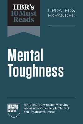 Hbr's 10 Must Reads on Mental Toughness, Updated and Expanded (Featuring How to Stop Worrying about What Other People Think of You by Michael Gervais) by Review, Harvard Business