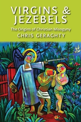Virgins & Jezebels: The Origins of Christian Misogyny Paperback Garratt Publishing