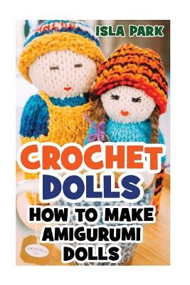 Crochet Dolls: How To Make Amigurumi Dolls Paperback Createspace Independent Publishing Platform