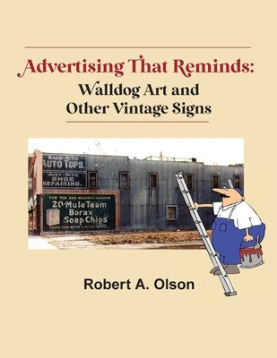 Advertising That Reminds: Walldog Art And Other Vintage Signs Paperback Whispering Oak Publishing