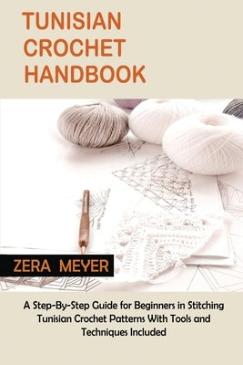 Tunisian Crochet Handbook: A Step-By-Step Guide for Beginners in Stitching Tunisian Crochet Patterns With Tools and Techniques Included Paperback Core Publishing LLC