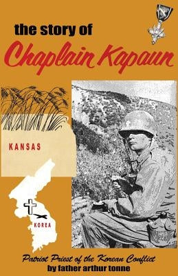 The Story of Chaplain Kapaun, Patriot Priest of the Korean Conflict: The Story of Chaplain Kapaun Paperback Didde Publishers/Tonne Books