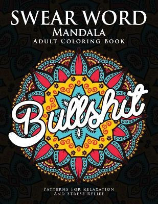 Swear Word Mandala Adults Coloring Book: The F**k Edition - 40 Rude and Funny Swearing and Cursing Designs with Stress Relief Mandalas (Funny Coloring Paperback Createspace Independent Publishing Platform