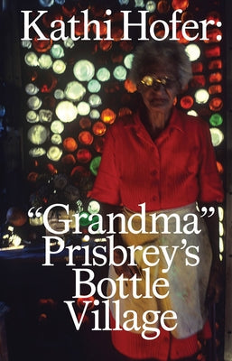 Kathi Hofer: Grandma Prisbrey's Bottle Village Paperback Spector Books
