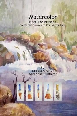 Watercolor Meet the Brushes: Create the Stroke and Control the Flow Paperback Barbar Parish Watercolor Landscape Painter