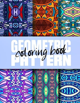 Geometric Pattern Coloring Book: Creative Geometric Coloring Book for Adults 50 Patterns, Coloring Pages Sets for Adults Relaxation Paperback Independently Published