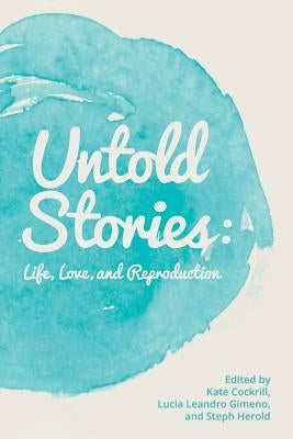 Untold Stories: Life, Love, and Reproduction Paperback Createspace Independent Publishing Platform