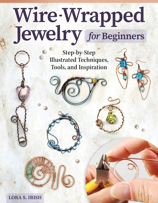 Wire-Wrapped Jewelry for Beginners: Step-By-Step Illustrated Techniques, Tools, and Inspiration Paperback Fox Chapel Publishing