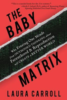 The Baby Matrix: Why Freeing Our Minds From Outmoded Thinking About Parenthood & Reproduction Will Create a Better World Paperback Livetrue Books