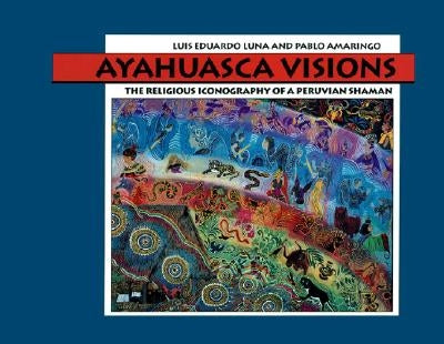 Ayahuasca Visions: The Religious Iconography of a Peruvian Shaman Paperback North Atlantic Books