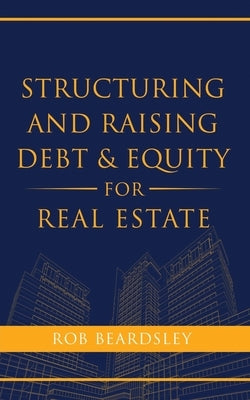 Structuring and Raising Debt & Equity for Real Estate Paperback Independently Published