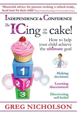 The ICing on the Cake!: Independence & Confidence: How to help your child achieve the ultimate goal Paperback Old Trees Press