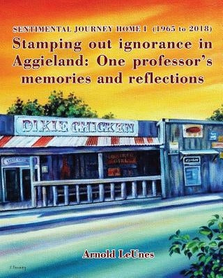 Sentimental Journey Home I (1965 to 2018): Stamping out ignorance in Aggieland: One professor's memories and reflections Paperback Publish Wholesale