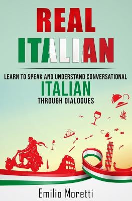 Real Italian: Learn to Speak and Understand Conversational Italian Through Dialogues Paperback Createspace Independent Publishing Platform