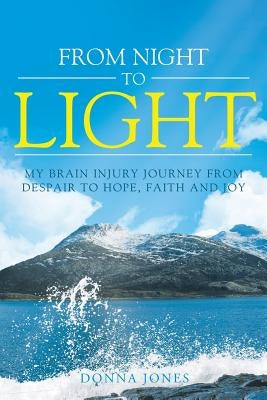 From Night to Light: My Brain Injury Journey from Despair to Hope, Faith and Joy Paperback Christian Faith Publishing, Inc.