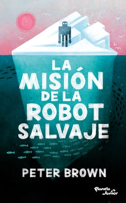 La Misión de la Robot Salvaje / The Wild Robot Protects by Brown, Peter
