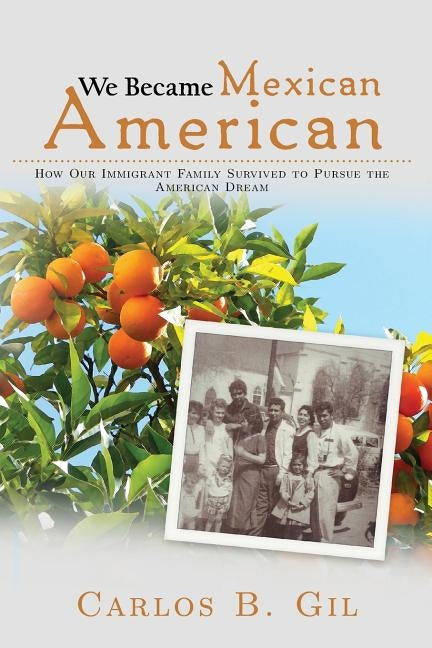 We Became Mexican American: How Our Immigrant Family Survived to Pursue the American Dream Paperback Gildeane Group