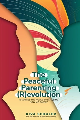 The Peaceful Parenting (R)evolution: Changing the World by Changing How We Parent Paperback MindStir Media