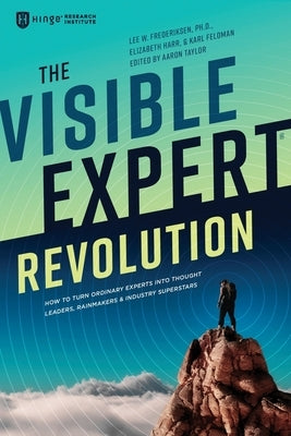 The Visible Expert Revolution: How to Turn Ordinary Experts into Thought Leaders, Rainmakers and Industry Superstars Paperback Hinge