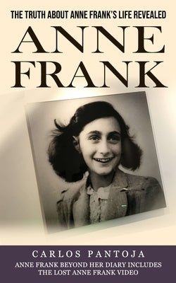 Anne Frank: The Truth About Anne Frank's Life Revealed (Anne Frank Beyond Her Diary Includes the Lost Anne Frank Video) Paperback Tyson Maxwell