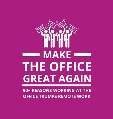 Make the Office Great Again: 90+ Reasons Working at the Office Trumps Remote Work by Berg, Oscar