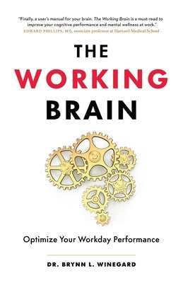 The Working Brain: Optimize Your Workday Performance by Winegard, Brynn L.