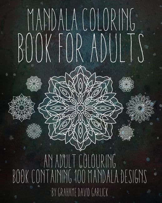 Mandala Coloring Book For Adults: An Adult Colouring Book Containing 100 Mandala Designs Paperback Createspace Independent Publishing Platform