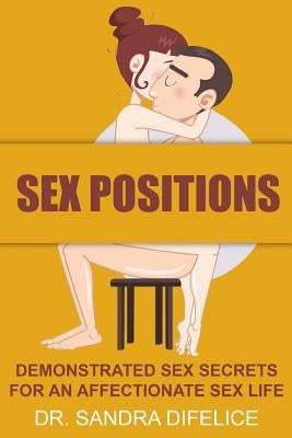 Sex Positions: Demonstrated Sex Secrets For An Affectionate Sex Life Paperback Createspace Independent Publishing Platform