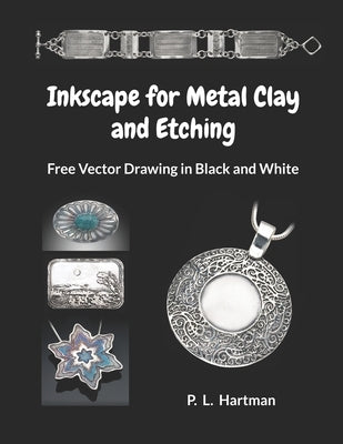Inkscape for Metal Clay and Etching: Free Vector Drawing in Black and White Paperback P. L. Hartman