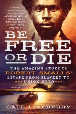 Be Free or Die: The Amazing Story of Robert Smalls' Escape from Slavery to Union Hero Paperback Picador USA