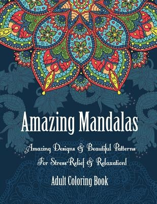 Adult Coloring Book- Amazing Mandalas: Amazing Designs & Beautiful Patterns For Stress-Relief & Relaxation! Paperback Createspace Independent Publishing Platform