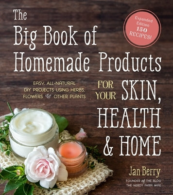 The Big Book of Homemade Products for Your Skin, Health and Home: Easy, All-Natural DIY Projects Using Herbs, Flowers and Other Plants Paperback Page Street Publishing