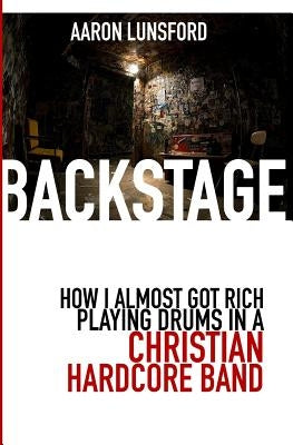 Backstage: How I Almost Got Rich Playing Drums in a Christian Hardcore Band Paperback BC Words