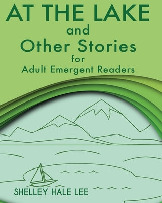 At the Lake and Other Stories for Adult Emergent Readers Paperback Wayzgoose Press