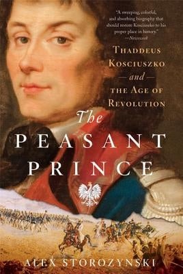 The Peasant Prince: Thaddeus Kosciuszko and the Age of Revolution St. Martin's Griffin