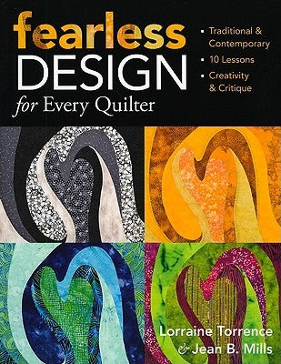 Fearless Design for Every Quilter: Traditional & Contemporary 10 Lessons Creativity & Critique Paperback C&T Publishing