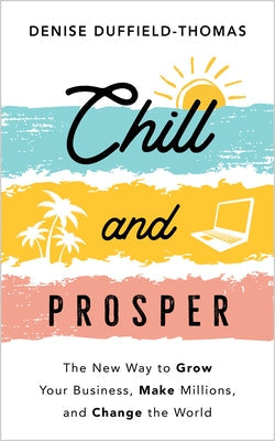 Chill and Prosper: The New Way to Grow Your Business, Make Millions, and Change the World Paperback Hay House UK Ltd