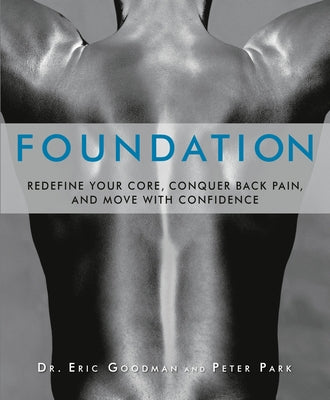 Foundation: Redefine Your Core, Conquer Back Pain, and Move with Confidence by Goodman, Eric