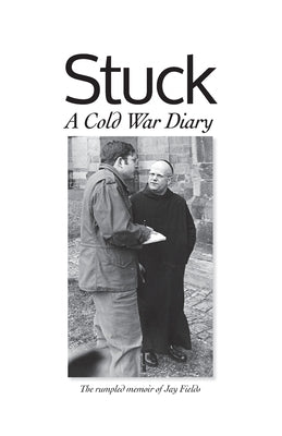 Stuck, A Cold War Diary: The rumpled memoir of Jay Fields Paperback Not Avail