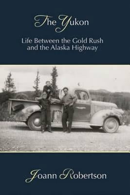 The Yukon: Life Between the Gold Rush and the Alaska Highway Paperback Granville Island Publishing Ltd.