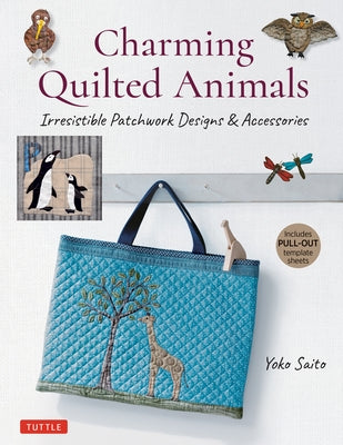 Charming Quilted Animals: Irresistible Patchwork Designs & Accessories (Includes Pull-Out Template Sheets) Tuttle Publishing