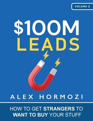 $100M Leads: How to Get Strangers To Want To Buy Your Stuff Paperback Acquisition.com