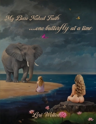 My Bare Naked Truth One Butterfly at a Time by Welton, Lori