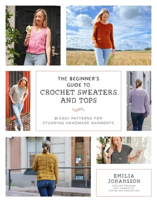 The Beginner's Guide to Crochet Sweaters and Tops: 21 Easy Patterns for Stunning Handmade Garments Paperback Page Street Publishing