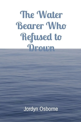 The Water Bearer Who Refused to Drown Paperback Ingramspark