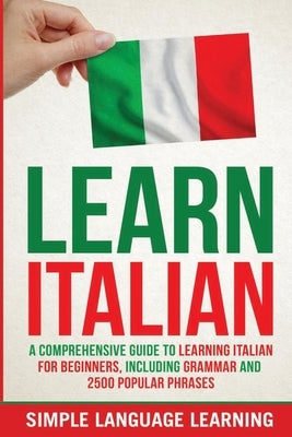 Learn Italian: A Comprehensive Guide to Learning Italian for Beginners, Including Grammar and 2500 Popular Phrases Paperback Bravex Publications