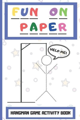 Fun On Paper: Hangman Game Activity Book Perfect for Childrens Teenagers and The Whole Family Paperback Independently Published