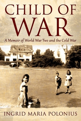 Child of War: A Memoir of World War Two and the Cold War Paperback Outskirts Press